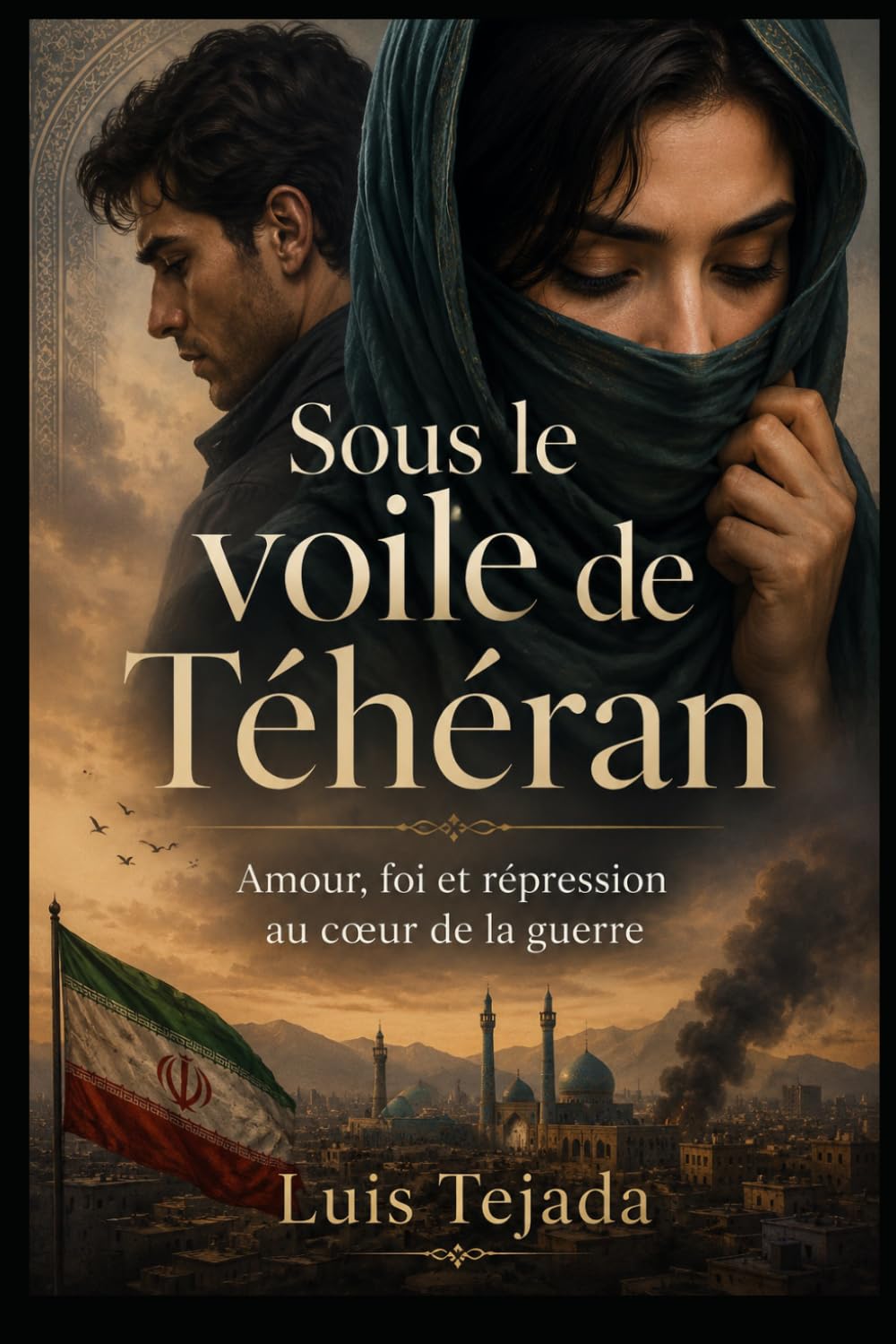 Sous le voile de Téhéran: Amour, foi et répression au cœur de la guerre: 12 (Novela romántica y drama)