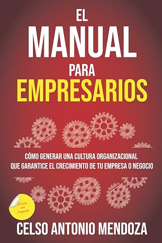 El manual para empresarios Cómo generar una cultura organizacional que garantice el crecimiento de tu empresa o negocio (Spanish Edition)