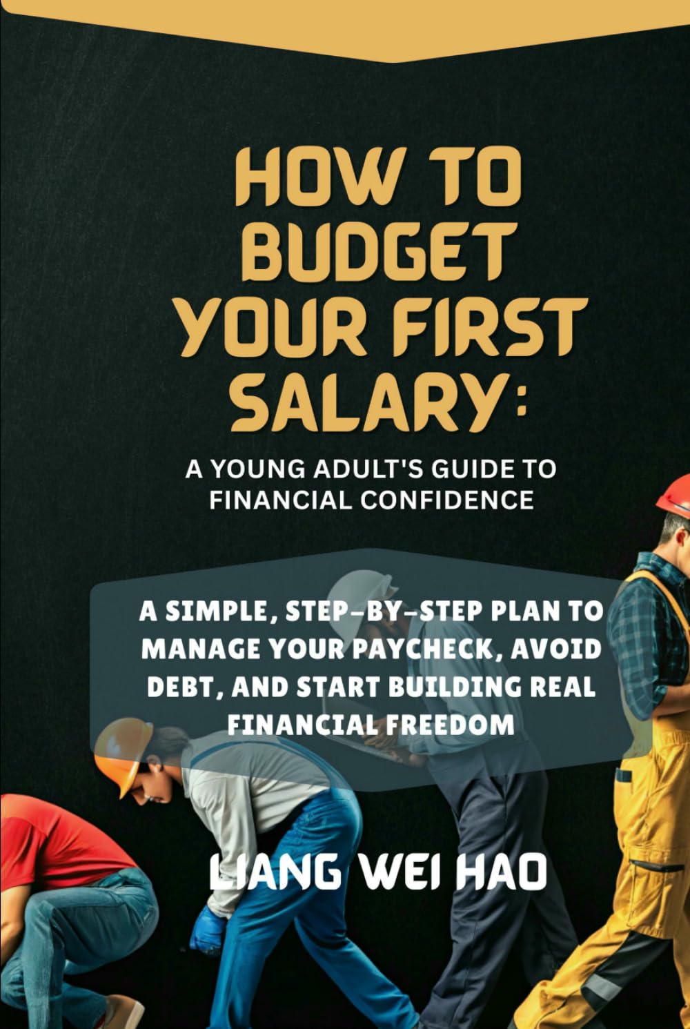 How to Budget Your First Salary: A Young Adult's Guide to Financial Confidence: A Simple, Step-by-Step Plan to Manage Your Paycheck, Avoid Debt, and Start Building Real Financial Freedom