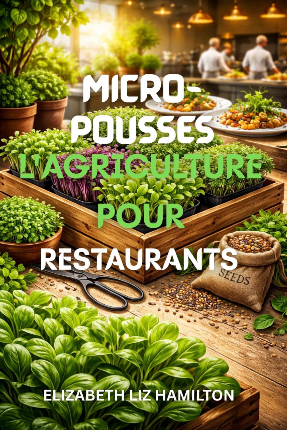 MICRO-POUSSES L'AGRICULTURE POUR RESTAURANTS: Guide étape par étape pour cultiver, commercialiser et vendre des micro-pousses aux restaurants afin d'en maximiser les profits