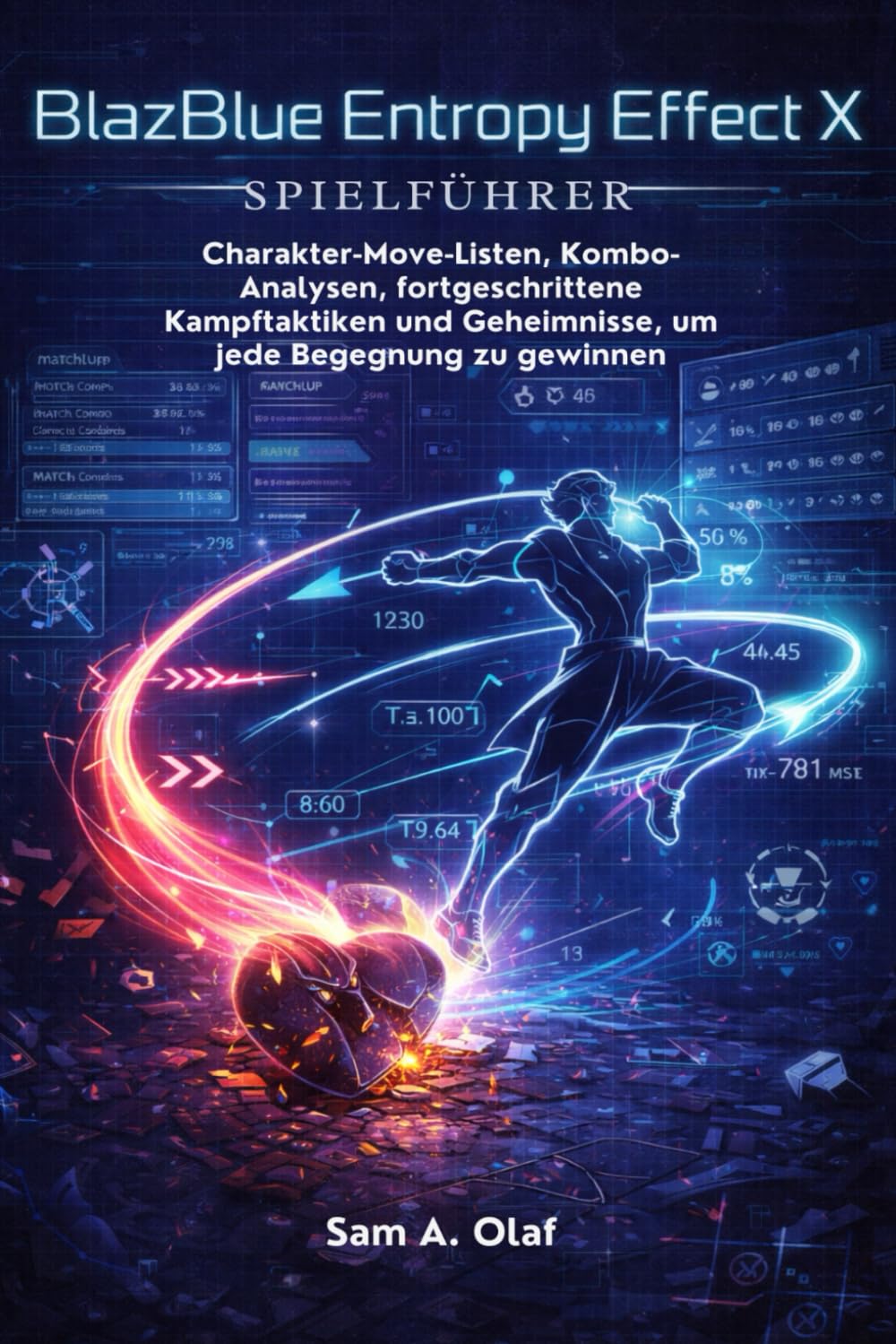 BlazBlue Entrophy Effect X Spielführer: Charakter-Move-Listen, Kombo-Analysen, fortgeschrittene Kampftaktiken und Geheimnisse, um jede Begegnung zu gewinnen