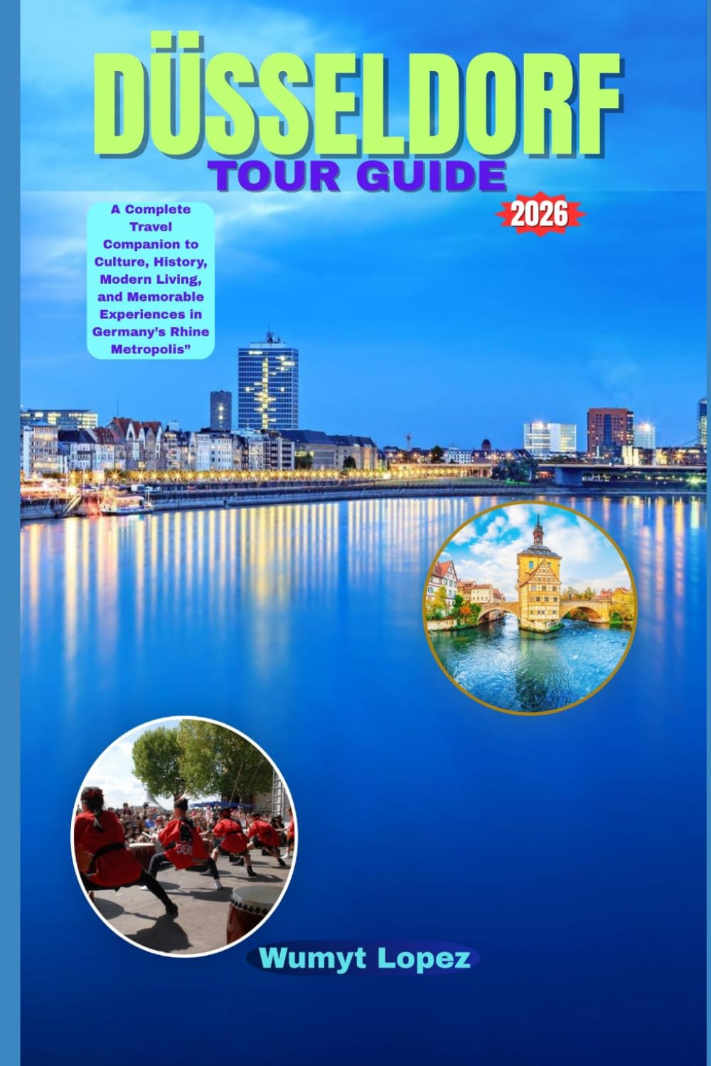 DÜSSELDORF TOUR GUIDE 2026: A Complete Travel Companion to Culture, History, Modern Living, and Memorable Experiences in Germany’s Rhine Metropolis