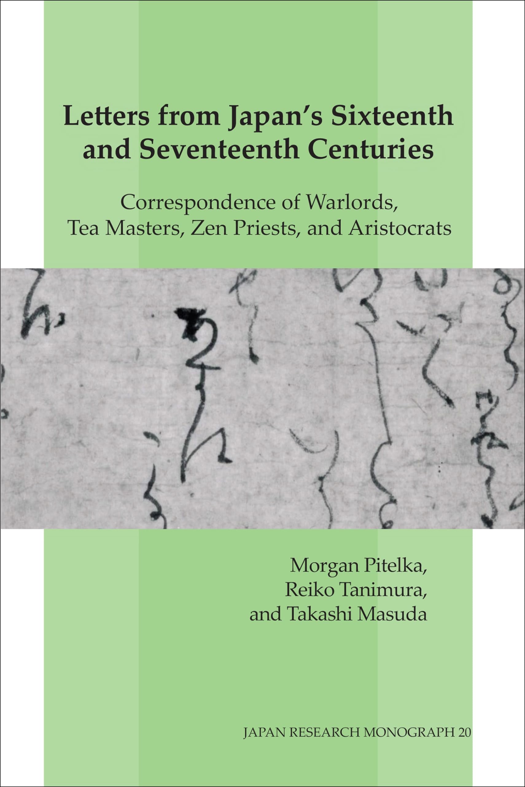 Letters from Japan's Sixteenth and Seventeenth Centuries: Correspondence of Warlords, Tea Masters, Zen Priests, and Aristocrats (Japan Research Monograph)