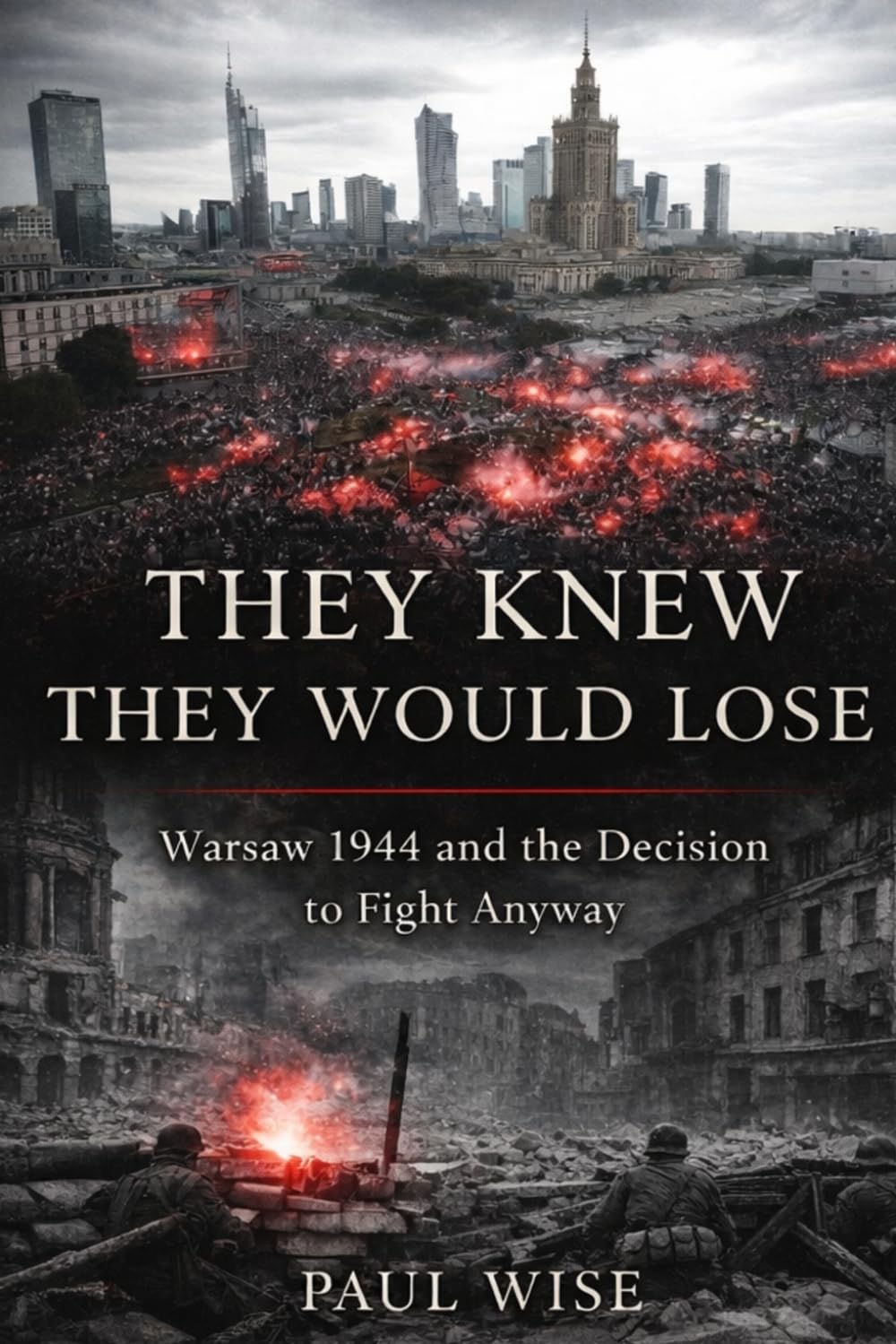 They Knew They Would Lose: Warsaw 1944 and the Decision to Fight Anyway