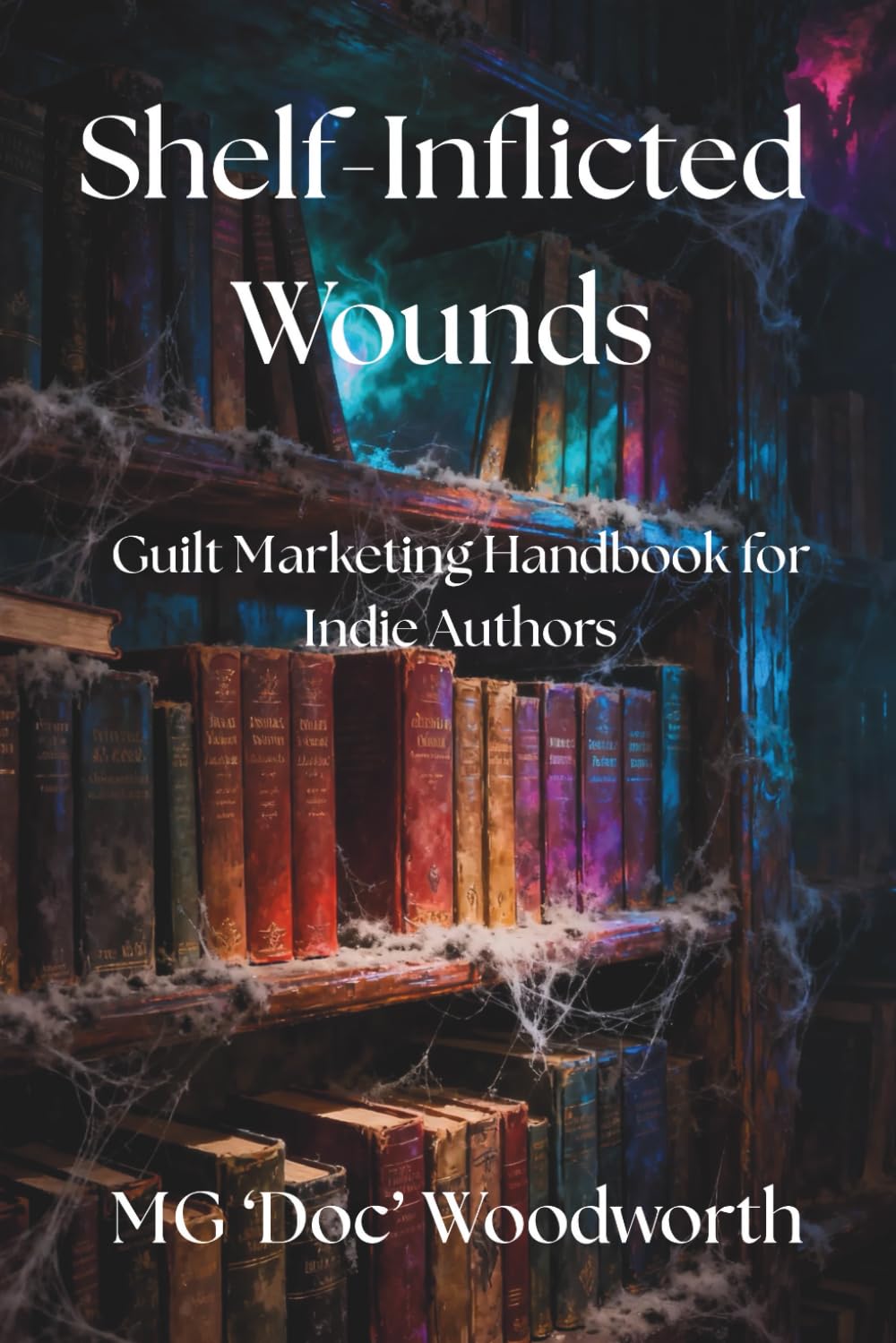 Shelf-Inflicted Wounds: Guilt Marketing Handbook for Indie Authors