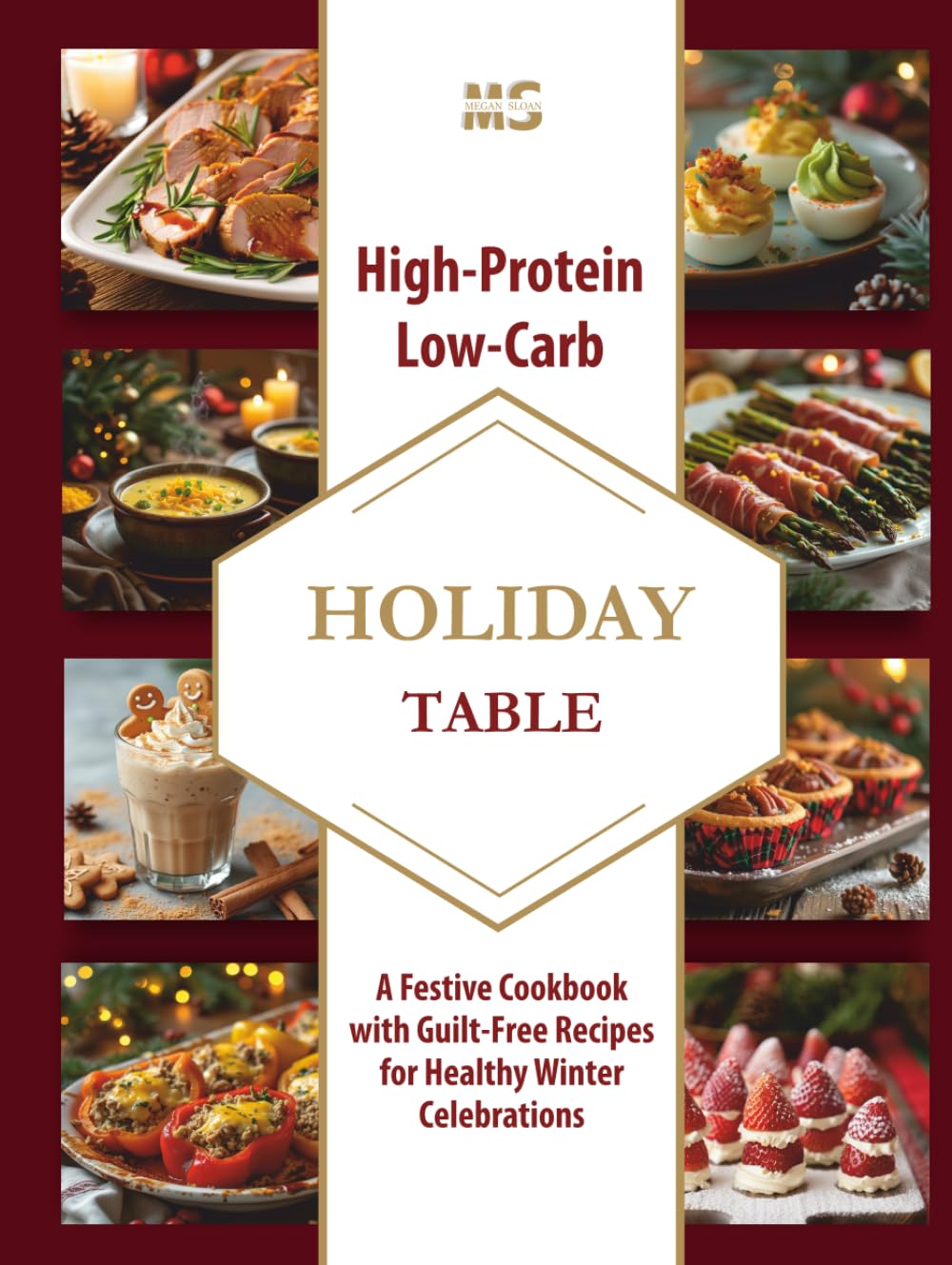 High-Protein Low-Carb Holiday Table: A Festive Cookbook with Guilt-Free Recipes for Healthy Winter Celebrations (A high-protein, low-carb cookbook series for simple, healthy eating)