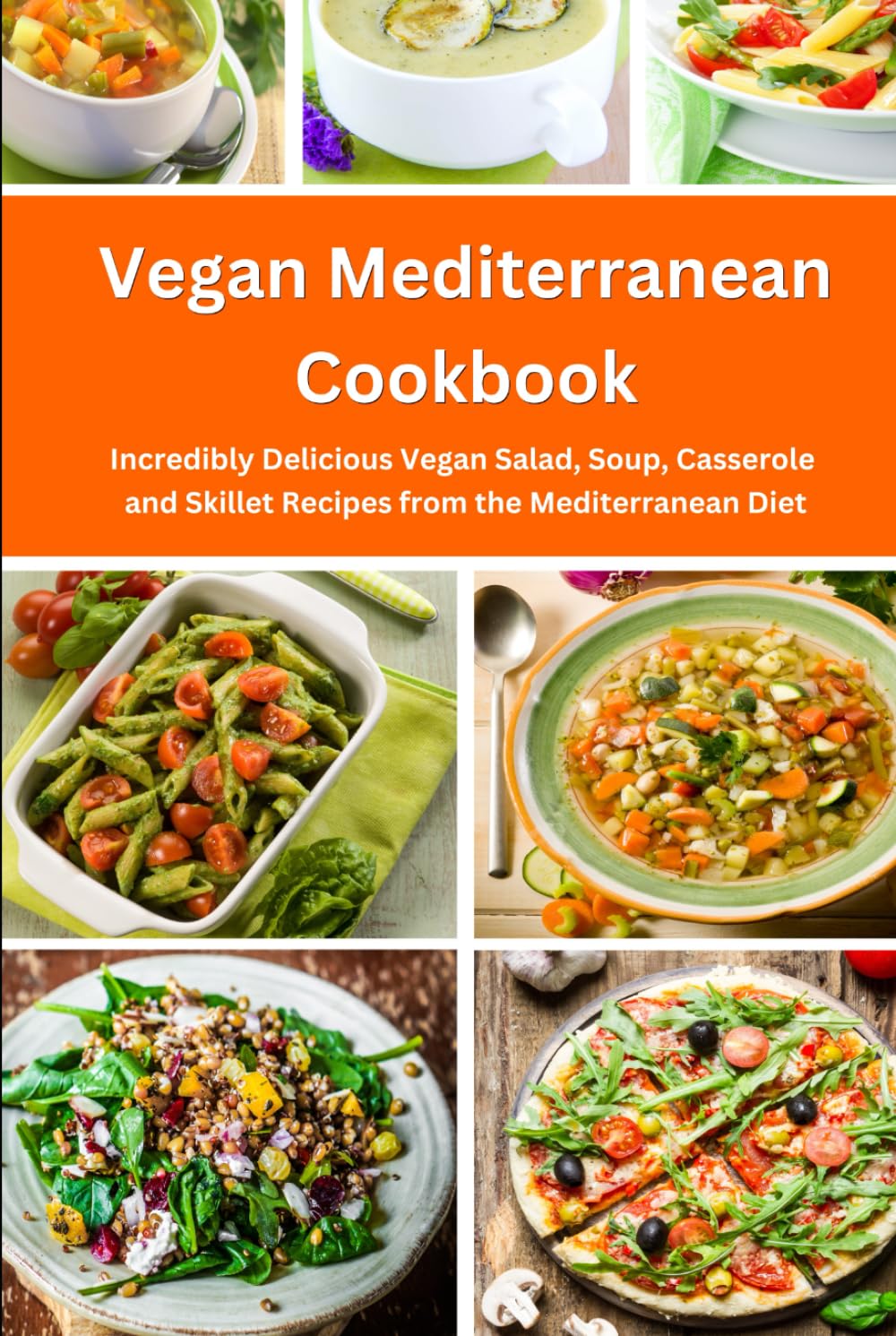 Vegan Mediterranean Cookbook: Incredibly Delicious Vegan Salad, Soup, Casserole and Skillet Recipes from the Mediterranean Diet (Plant-Based Diet Recipes)