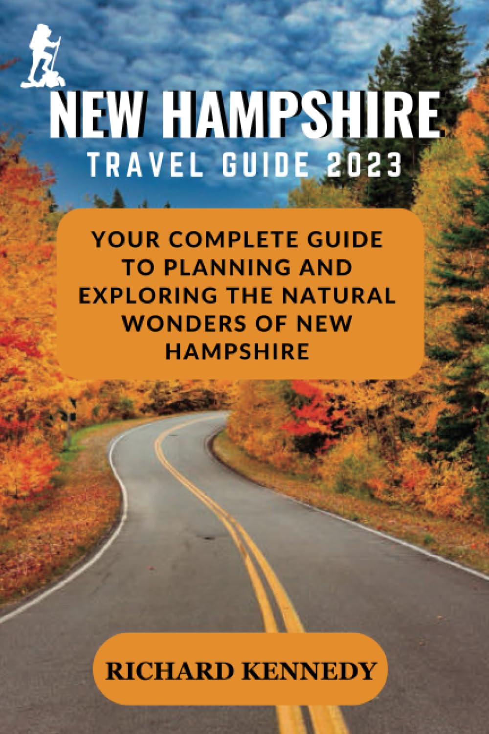 NEW HAMPSHIRE TRAVEL GUIDE 2023: Your Complete Guide to Planning and Exploring the Natural Wonders of New Hampshire (Your Go-To Travel Companion Series)