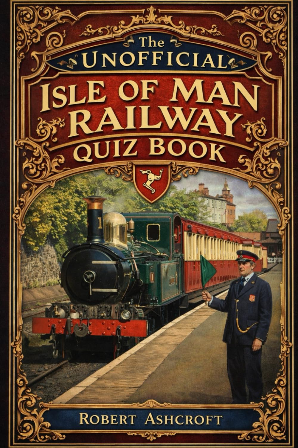 The Unofficial Isle of Man Railway Quiz Book: A Journey Through 150 Years of Steam Heritage on the Isle of Man