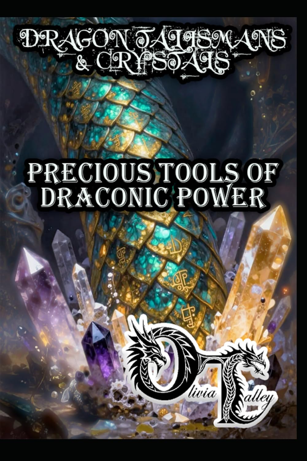 DRAGON TALISMANS & CRYSTALS: PRECIOUS TOOLS OF DRACONIC POWER: 16 (Olivia Talley's Dragon Magick)