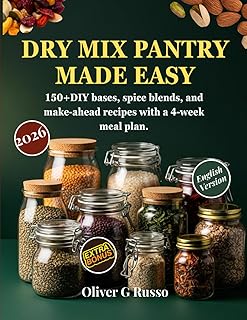 Dry Mix Pantry Made Easy: 150+Diy Bases, Spice Blends, And Make‑ahead Recipes With A 4‑week Meal Plan (DIY Pantry Mix Collection)