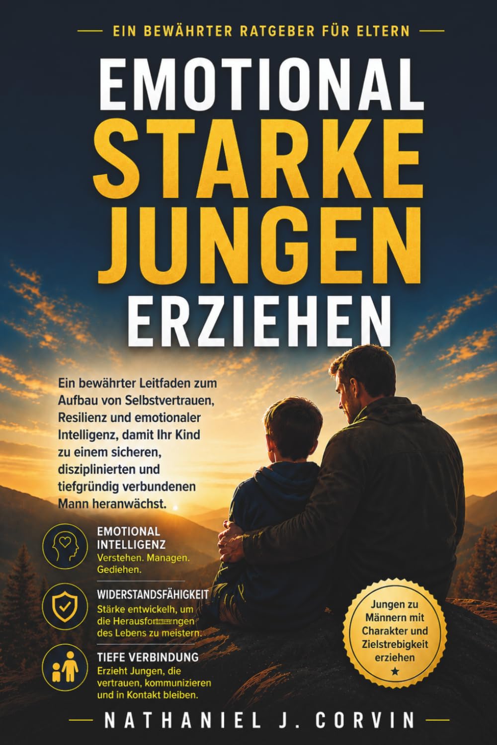 Emotional starke Jungen erziehen: Ein bewährter Leitfaden zum Aufbau von Selbstvertrauen, Resilienz und emotionaler Intelligenz, damit Ihr Kind zu ... und tiefgründig verbundenen Mann heranwächst