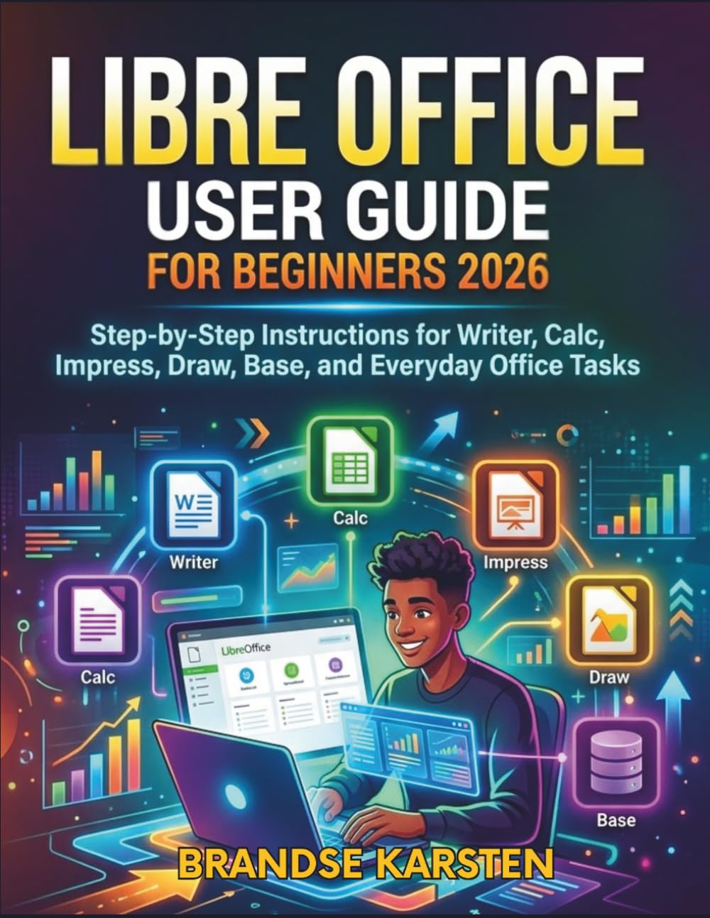LIBRE OFFICE USER GUIDE FOR BEGINNERS 2026: Step-by-Step Instructions for Writer, Calc, Impress, Draw, Base, and Everyday Office Tasks