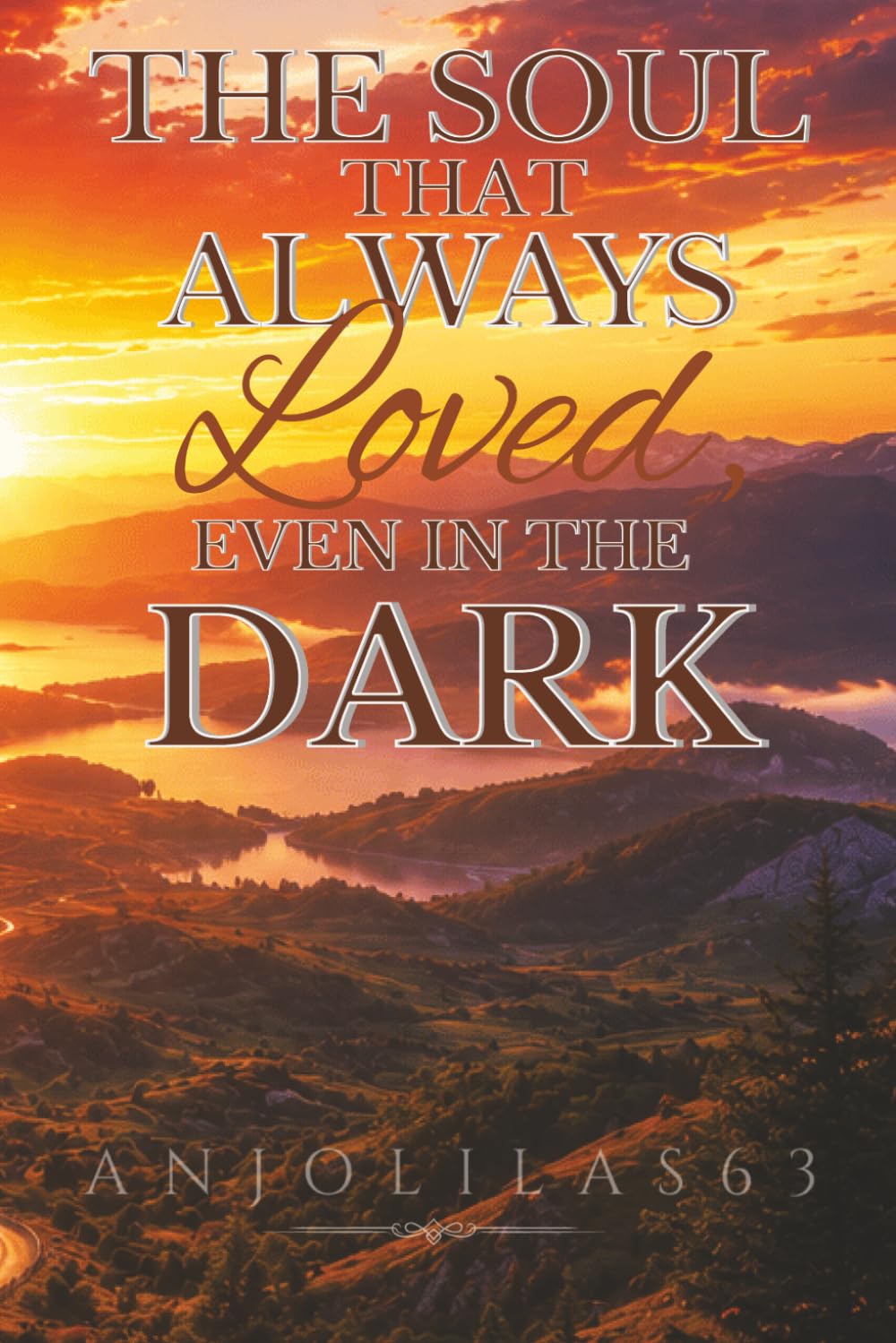The Soul that Always Loved, Even in the Dark: Finding Love, Hope, and Meaning After Pain (When Life Feels Hard, You Are Not Alone)