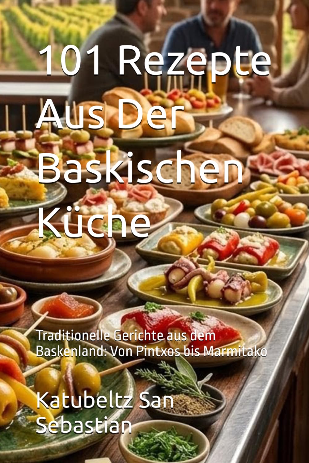 101 Rezepte Aus Der Baskischen Küche: Traditionelle Gerichte aus dem Baskenland: Von Pintxos bis Marmitako (Gastronomie mit Geschichte)