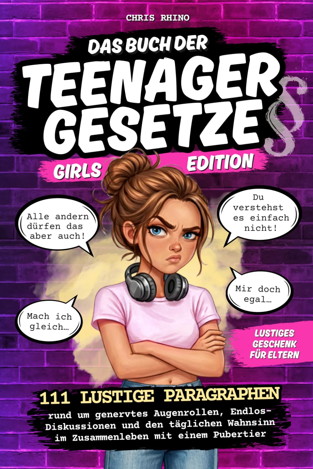Das Buch der Teenagergesetze – Girls Edition: 111 lustige Paragraphen rund um Augenrollen, Endlos-Diskussionen und den täglichen Teenager-Wahnsinn | ... Gesetze des Alltages - Family Edition)