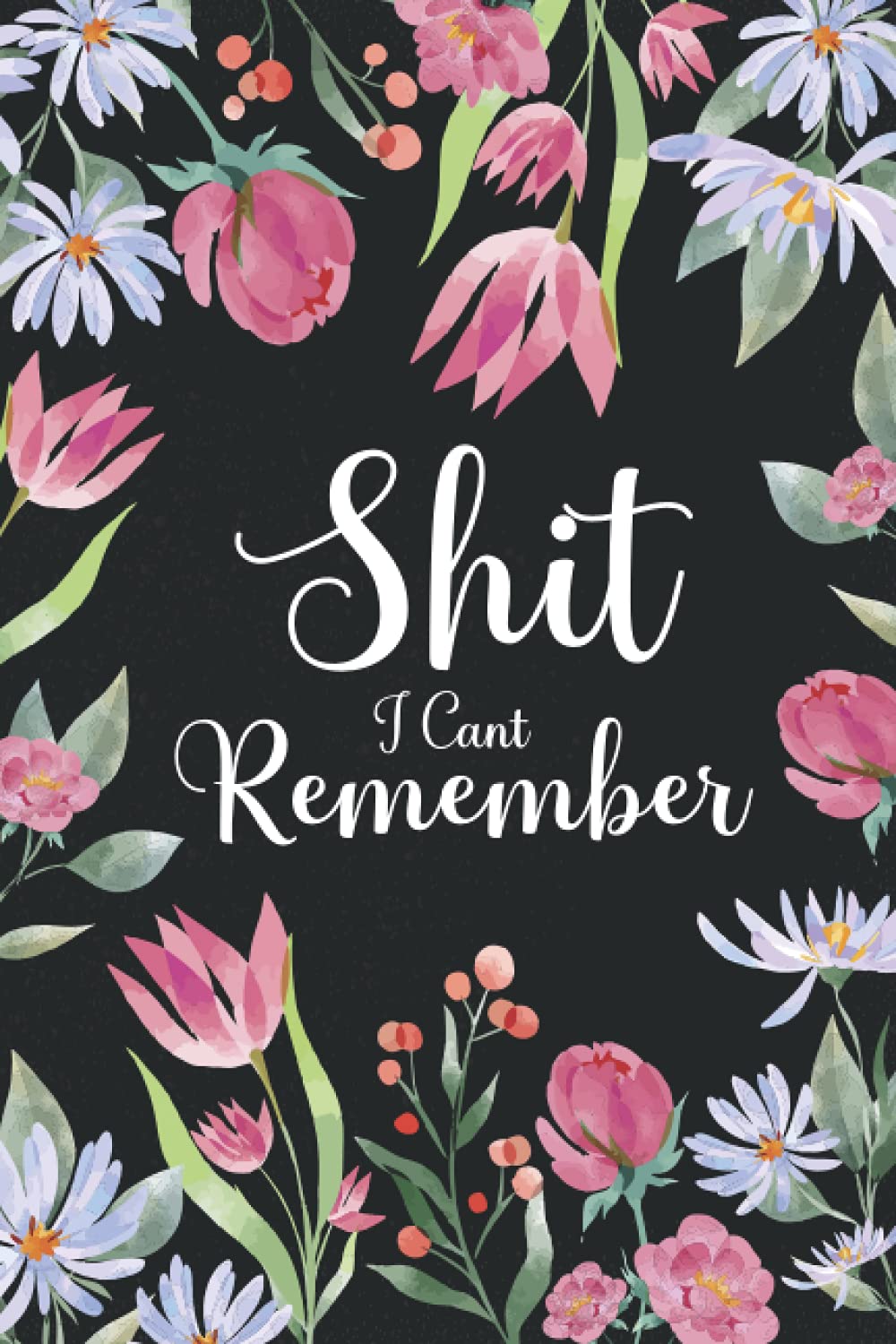 Shit I Cant Remember: Password Book I 6 x 9, Flower Design, Alphabetical Tabs, Keep Track of Your Usernames, Email Addresses, and Passwords.