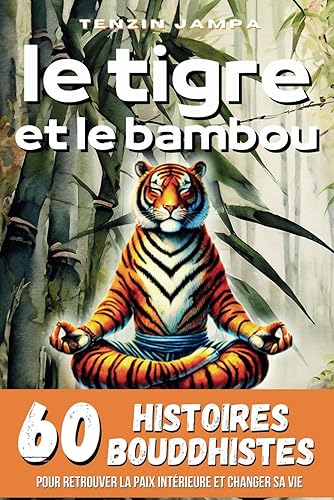 Le Tigre et le Bambou: 60 Histoires Bouddhistes pour retrouver la paix intérieure et changer sa vie avec la pleine conscience, la pensée positive, l’éveil spirituel et la méditation