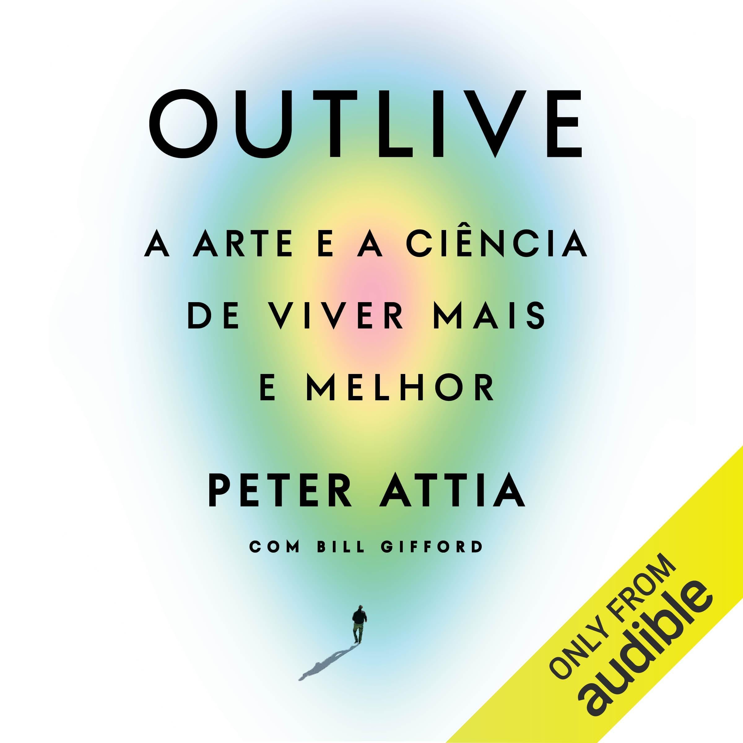Outlive (Portuguese Edition): A arte e a ciência de viver mais e melhor [The Science and Art of Longevity]