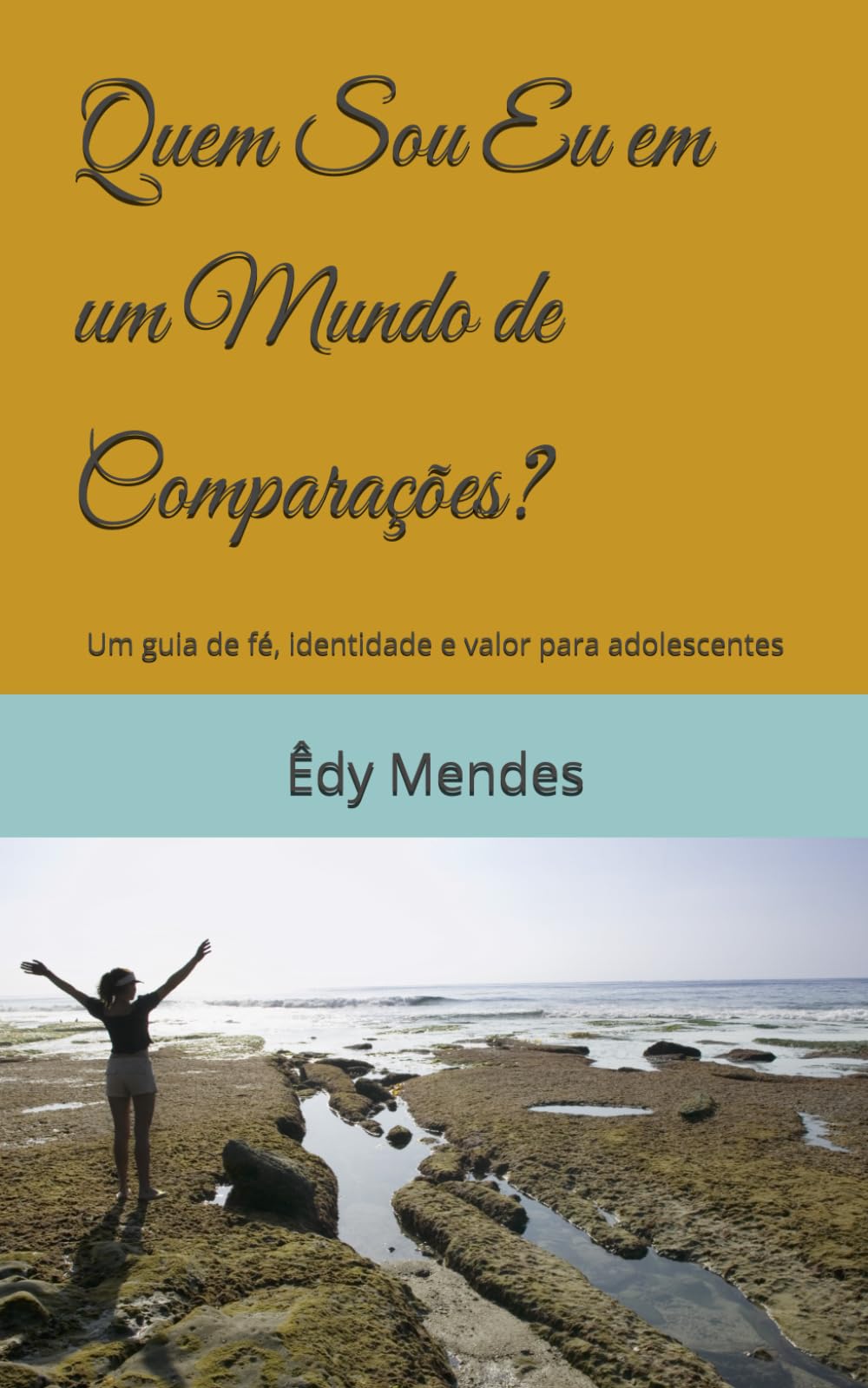 Quem Sou Eu em um Mundo de Comparações?: Um guia de fé, identidade e valor para adolescentes