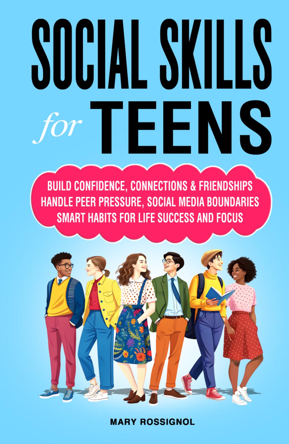 Social Skills for Teens: Build Confidence, Connections & Friendships Handle Peer Pressure, Social Media Boundaries, Smart Habits for Life Success and Focus (Teen Personal Growth Series)