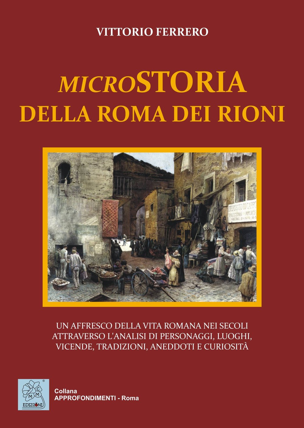 Microstoria Della Roma Dei Rioni - Un Affresco Della Vita Romana Nei Secoli Attraverso L'analisi Di Personaggi, Luoghi, Vicende, Tradizioni, Aneddoti E Curiosità. - 4