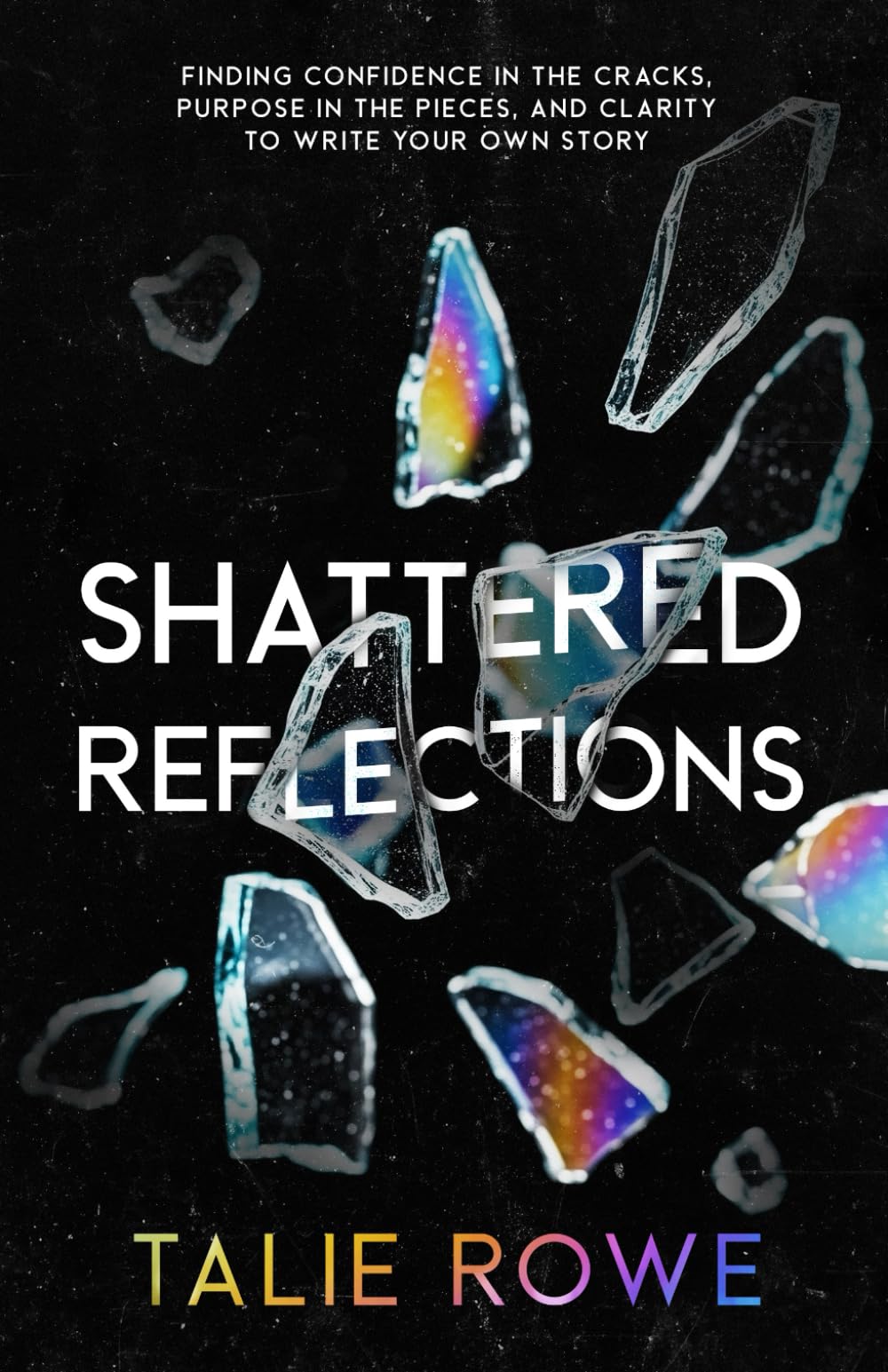 Shattered Reflections: Finding Confidence in the Cracks, Purpose in the Pieces, and Clarity to Write Your Own Story