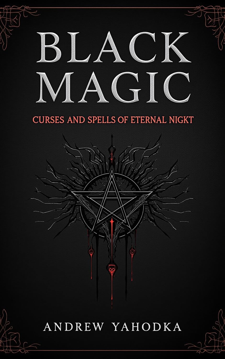 Black Magic — Curses and Spells of Eternal Night (Black Magic: Tomes of Darkness — The Forbidden Grimoires of Eternal Night Book 2)      Kindle Edition
