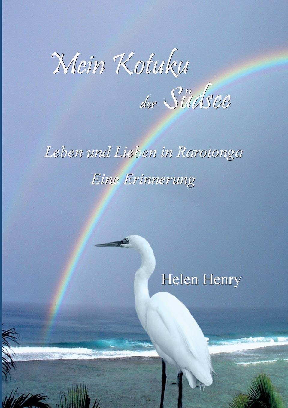 Mein Kotuku der Südsee: Leben und lieben auf Rarotonga. Eine Erinnerung