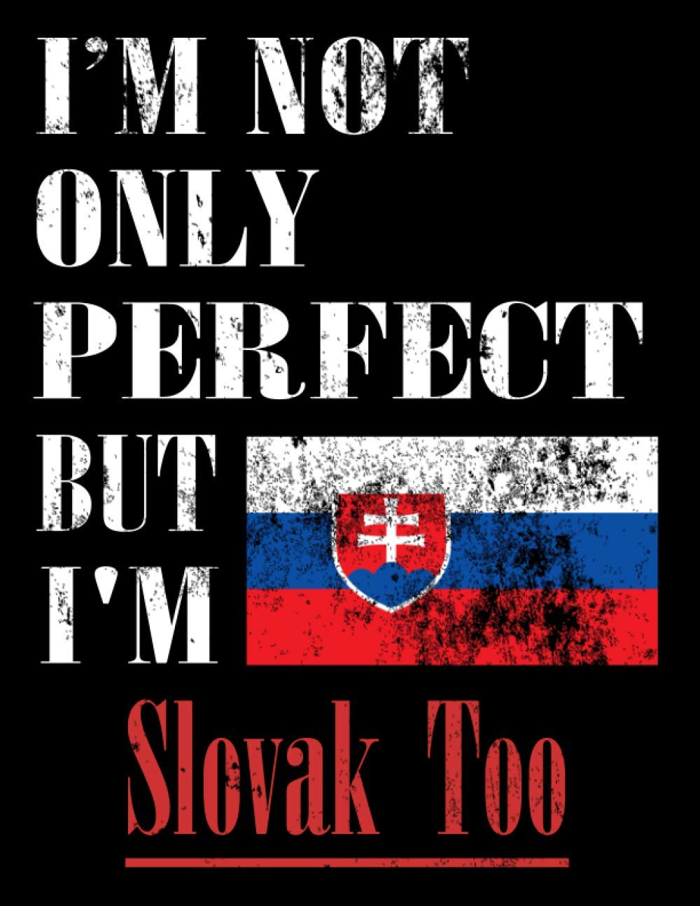 I'M Not Only Perfect But I'M Slovak Too: Funny Slovak Notebook Journal Diary Slovak Heritage Gift, 110 Lined pages , high-Quality Cover (8.5 x 11) Inches
