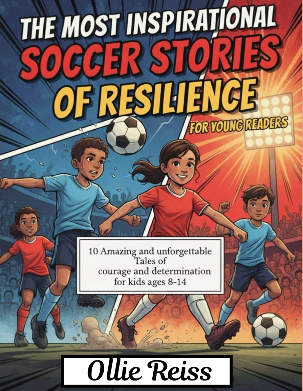 INSPIRATIONAL SOCCER STORIES OF RESILIENCE FOR YOUNG READERS: 10 Amazing and Unforgettable Tales of Courage and Determination for Kids ages 8-14