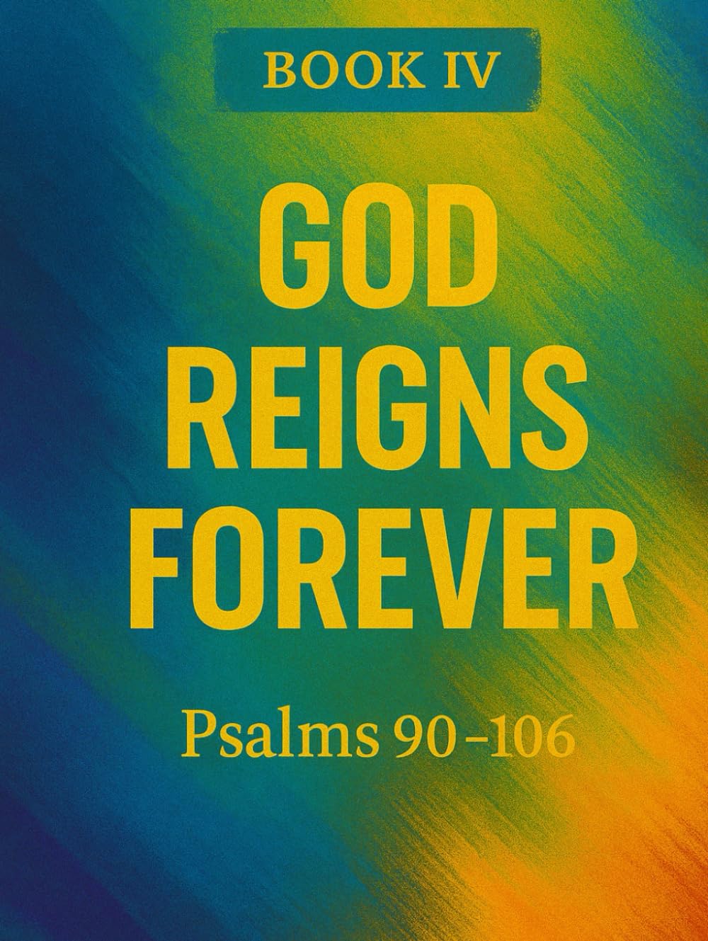 The Book of Psalms: Book 4 God Reigns Forever