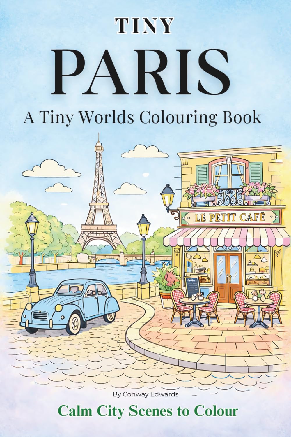 Tiny Paris A Tiny Worlds Colouring Book: Calm City Scenes to Colour (The Tiny Collection)
