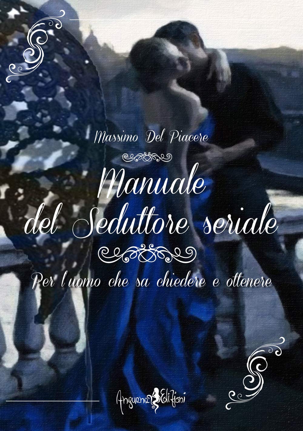 Manuale Del Seduttore Seriale. Per L'uomo Che Sa Chiedere E Ottenere - 4