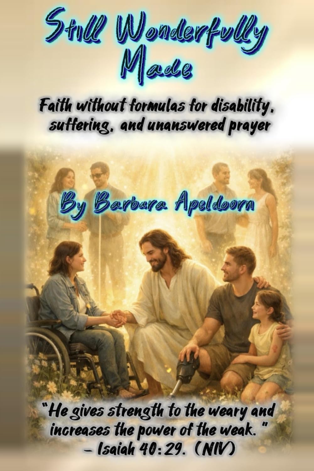Still Wonderfully Made.: Faith Without Formulas for Disability, Suffering, and Unanswered Prayer.