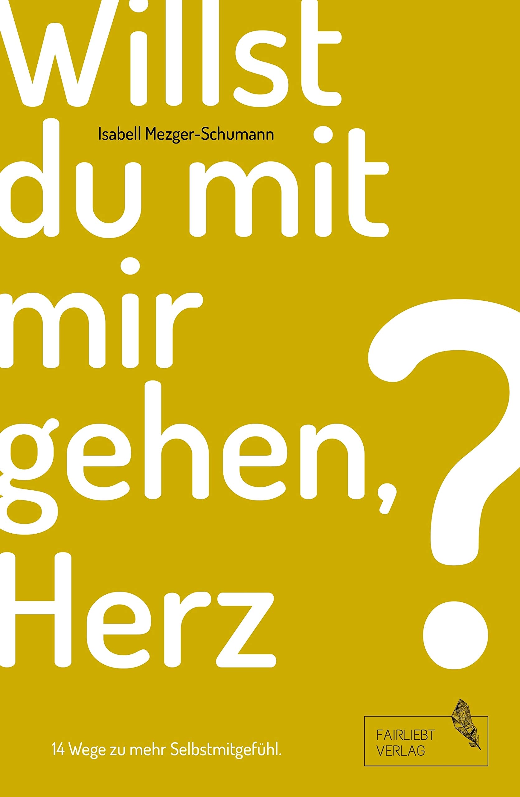 Willst du mit mir gehen, Herz?: 14 Wege zu mehr Selbstmitgefühl (German Edition)