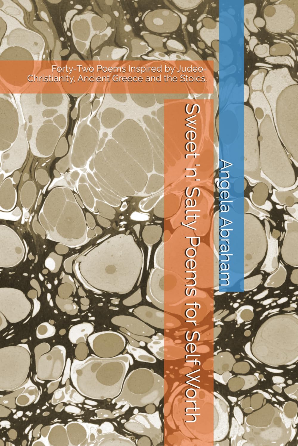 Sweet 'n' Salty Poems for Self Worth: Forty-Two Poems Inspired by Judeo-Christianity, Ancient Greece and the Stoics.