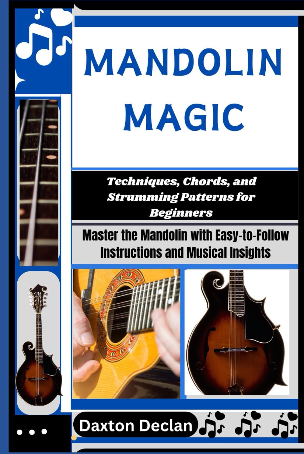 MANDOLIN MAGIC: Techniques, Chords, and Strumming Patterns for Beginners: Master the Mandolin with Easy-to-Follow Instructions and Musical Insights