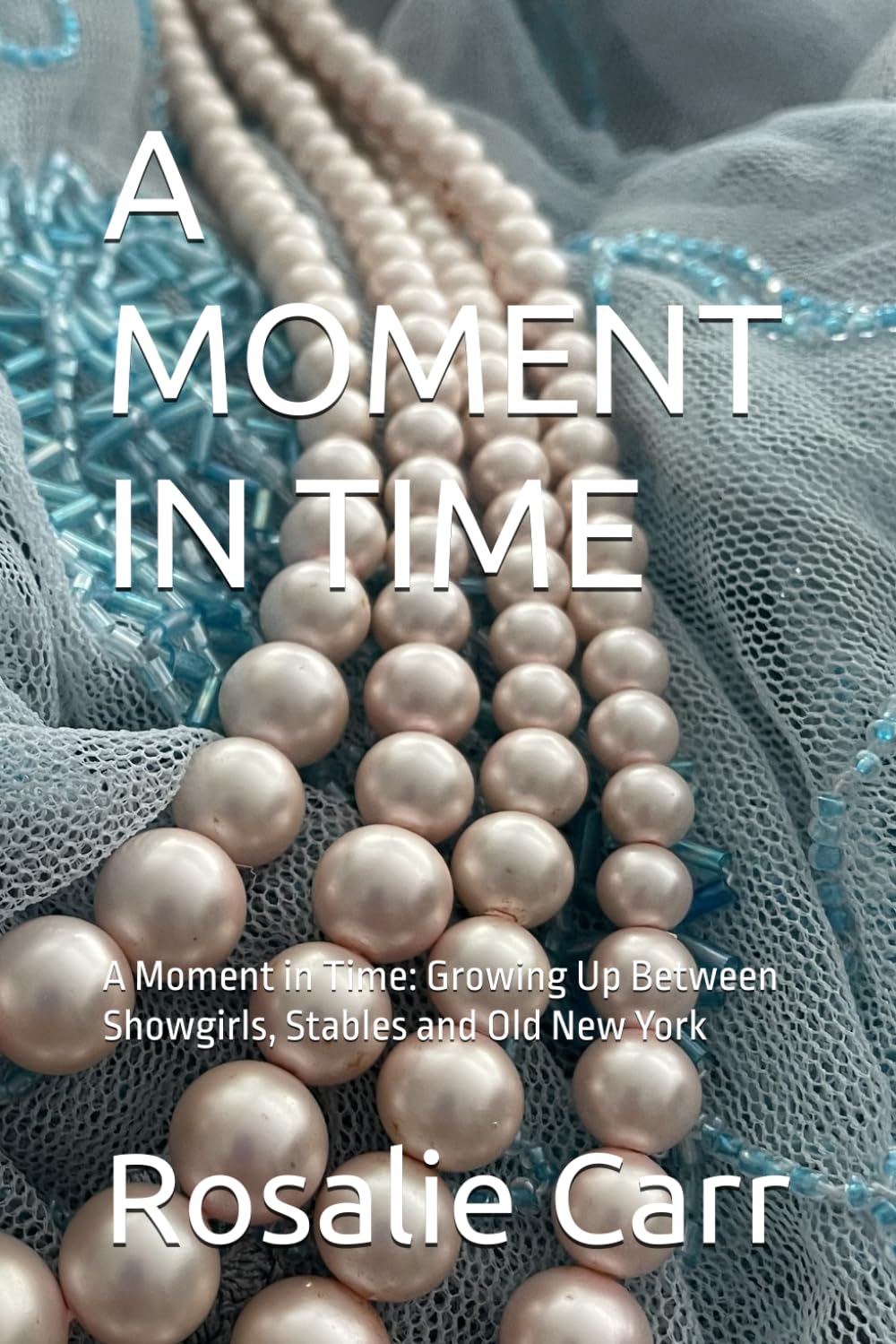 A MOMENT IN TIME: A Moment in Time: Growing Up Between Showgirls, Stables and Old New York