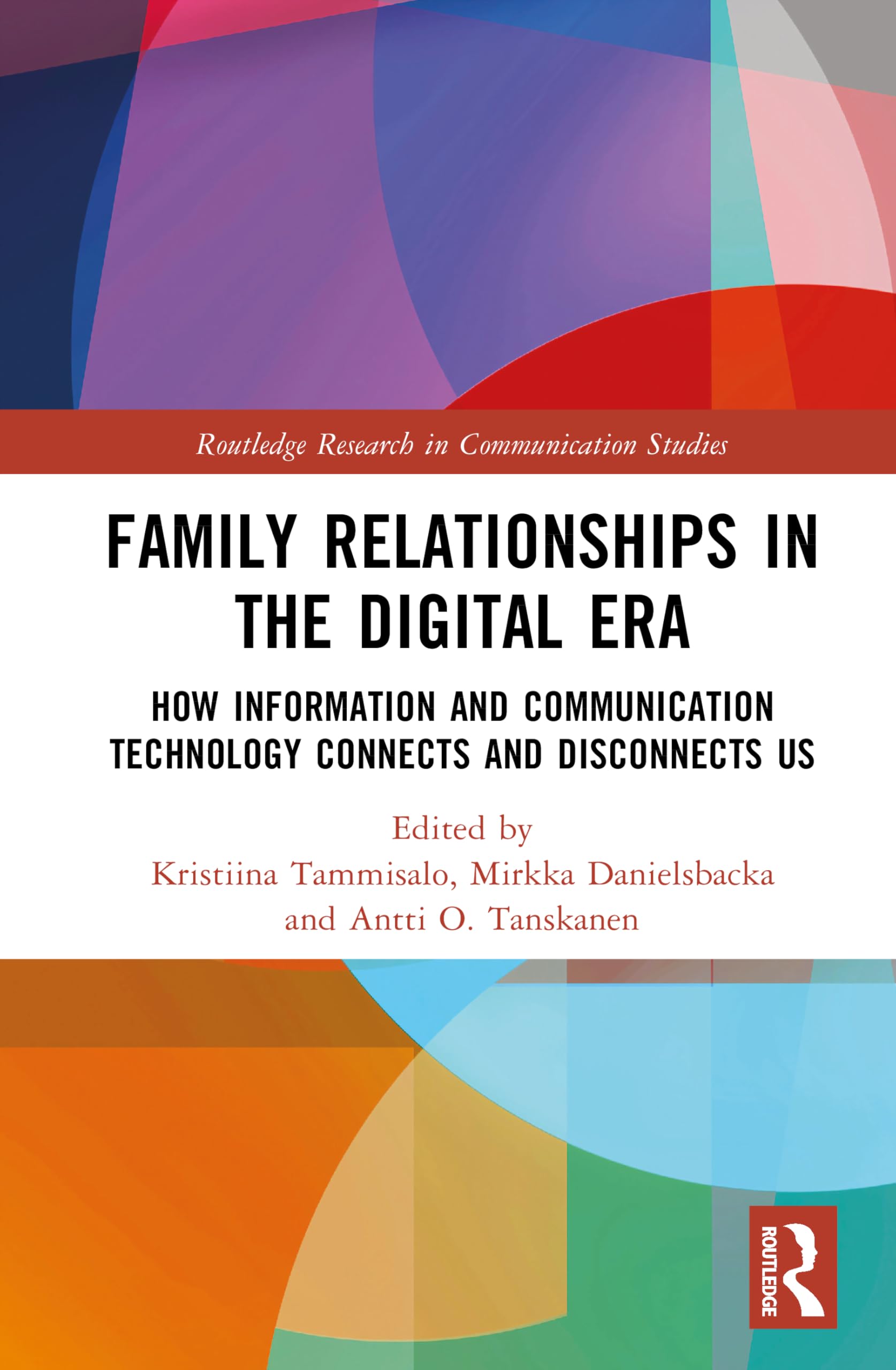 Family Relationships in the Digital Era: How Information and Communication Technology Connects and Disconnects Us (Routledge Research in Communication Studies)