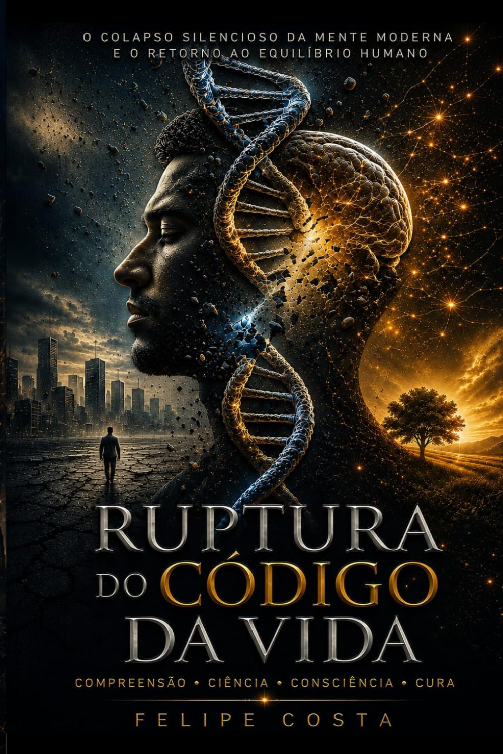 A Ruptura do Código da Vida: O colapso Silencioso da mente moderna e o Retorno ao equilíbrio Humano (Arquitetura da consciencia)