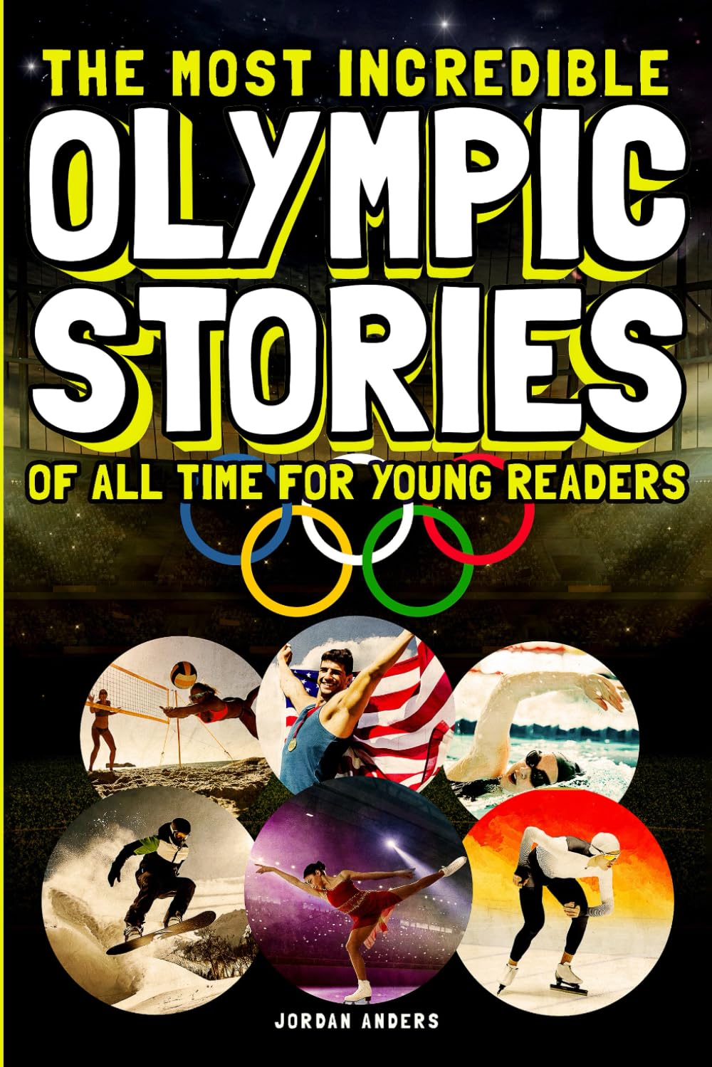 The Most Incredible Olympic Stories of All Time for Young Readers: True Inspirational Tales About Perseverance and Courage to Inspire Young Sports Lovers (Inspiring Sports Stories for Kids)