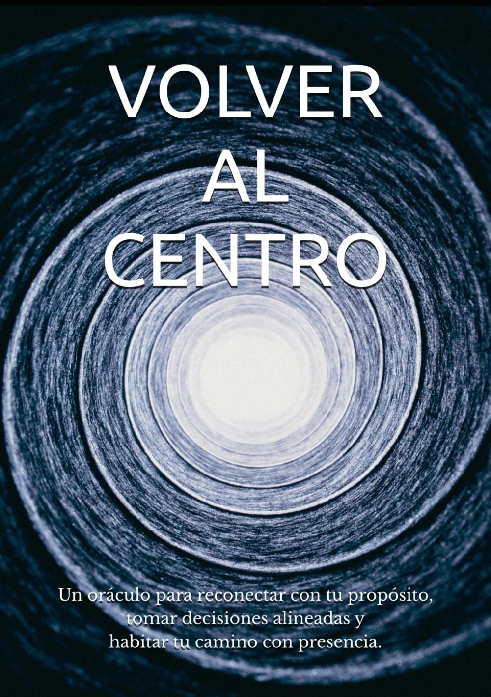VOLVER AL CENTRO: Un oráculo para reconectar con tu propósito, tomar decisiones alineadas y habitar tu camino con presencia