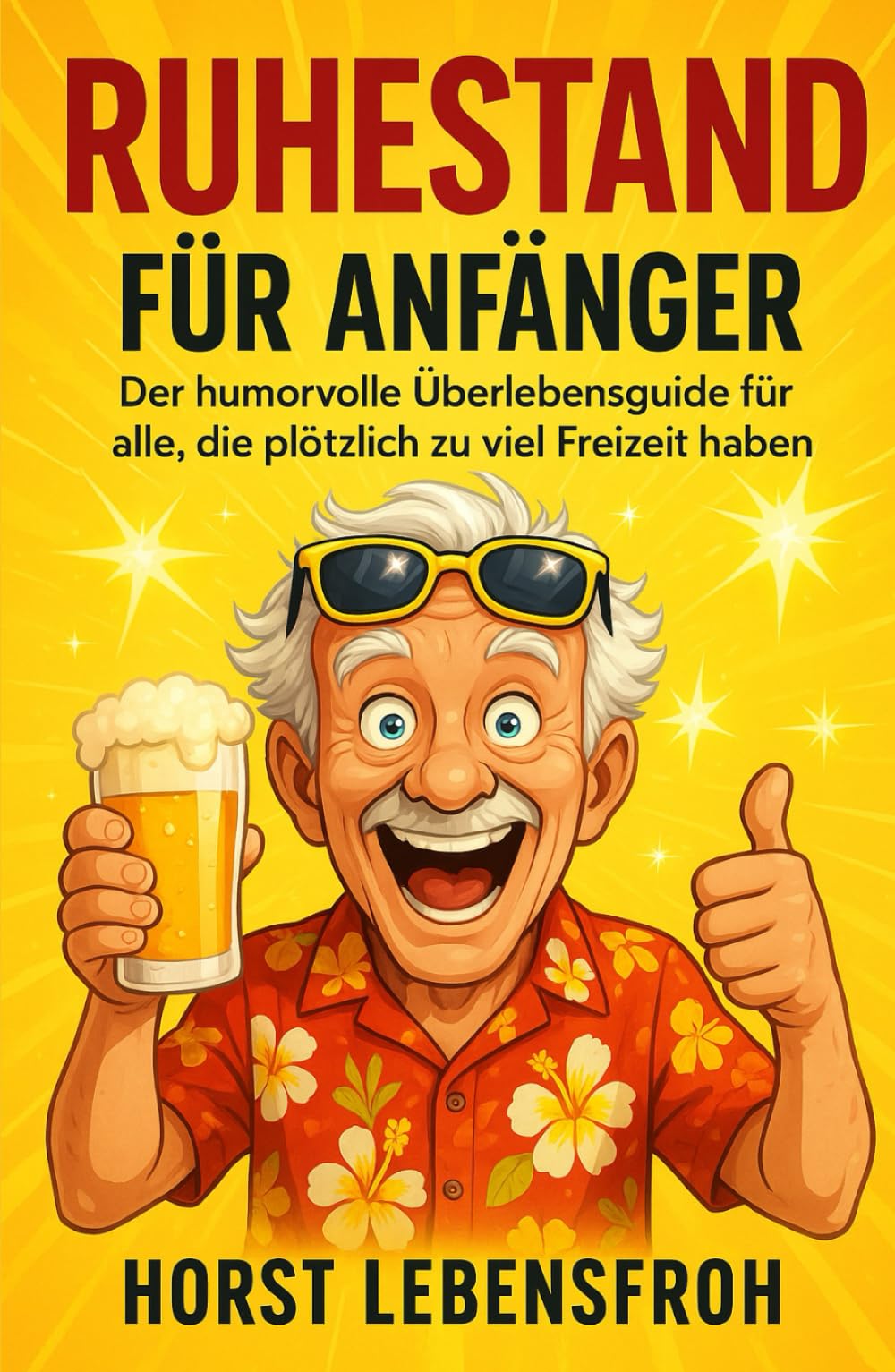 Ruhestand für Anfänger: Der humorvolle Überlebensguide für alle, die plötzlich zu viel Freizeit haben