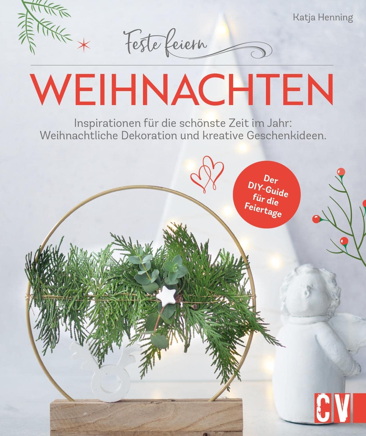 DIY Bastelbuch Erwachsene – Feste feiern – Weihnachten: 29 Inspirationen für die schönste Zeit im Jahr. Weihnachts-Deko- und kreative Geschenke selber basteln.