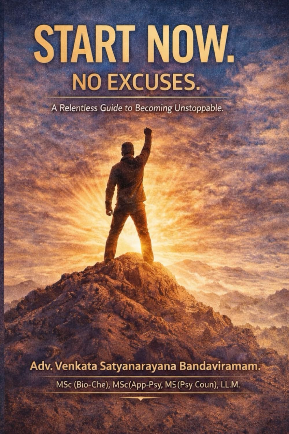 START NOW. NO EXCUSES.: A Relentless Guide to Becoming Unstoppable
