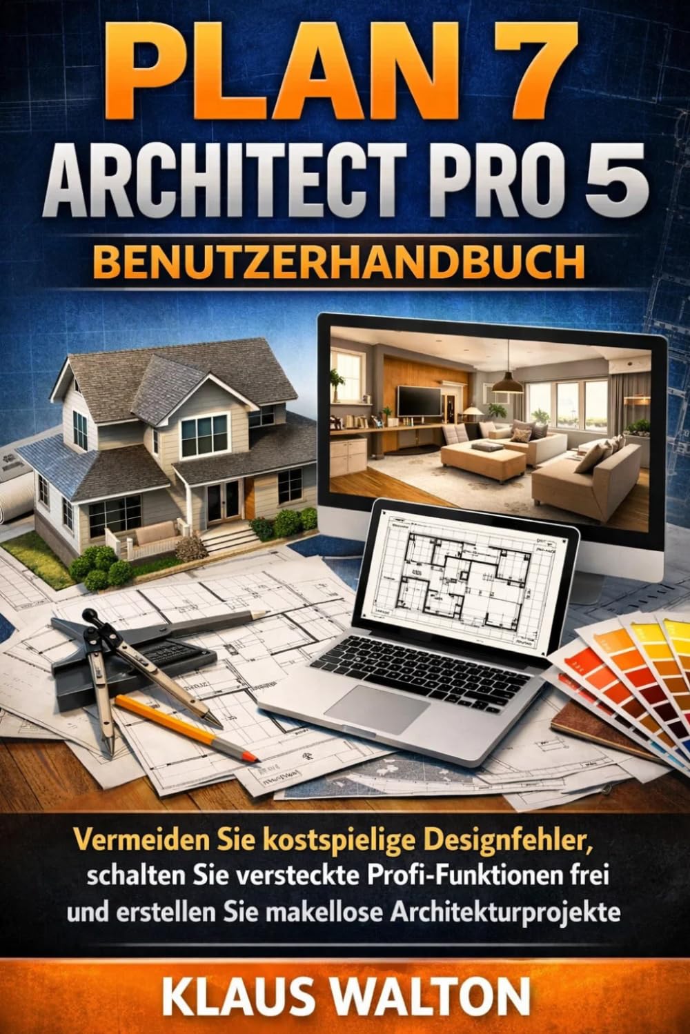 PLAN 7 ARCHITECT PRO 5 BENUTZERHANDBUCH: Vermeiden Sie kostspielige Designfehler, schalten Sie versteckte Profi-Funktionen frei und erstellen Sie makellose Architekturprojekte.