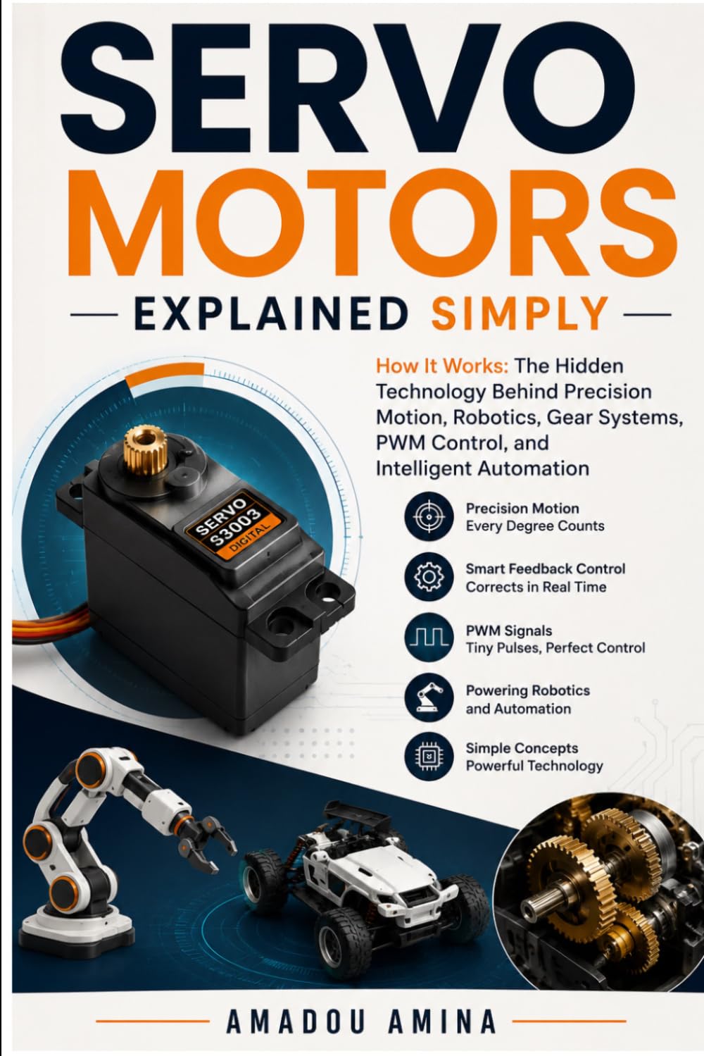 Servo Motors Explained Simply: How It Works: The Hidden Technology Behind Precision Motion, Robotics, Gear Systems, PWM Control, and Intelligent Automation (science and technology history books)