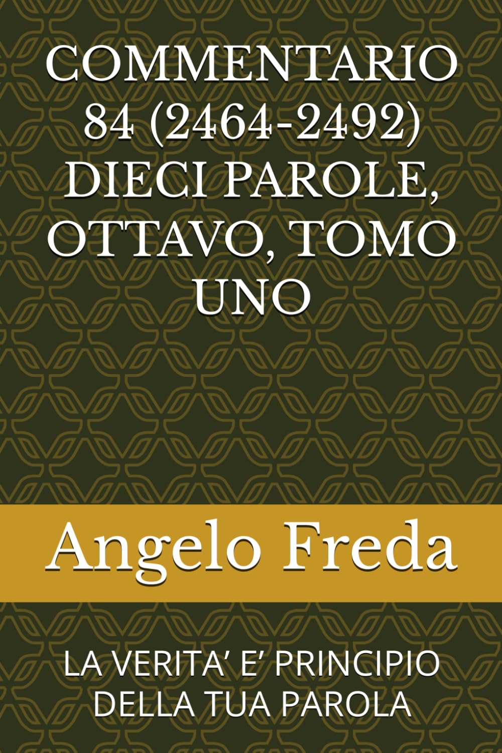 COMMENTARIO 84 (2464-2492) DIECI PAROLE, OTTAVO, TOMO UNO: LA VERITA’ E’ PRINCIPIO DELLA TUA PAROLA (COMMENTARIO AL CATECHISMO DELLA CHIESA CATTOLICA)