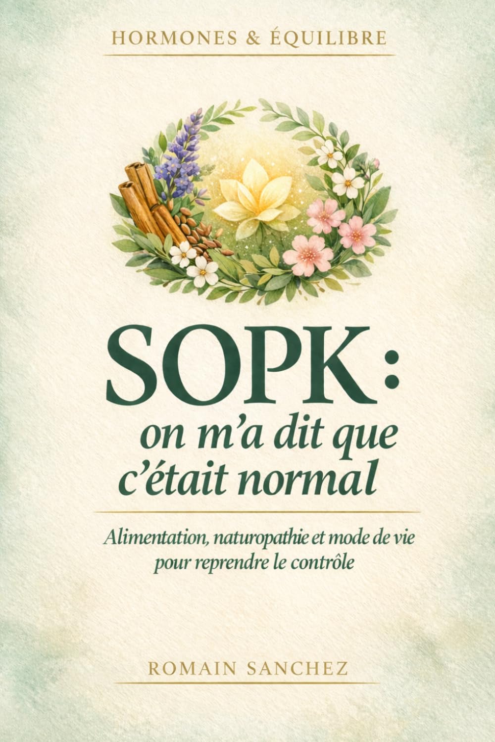 SOPK : on m'a dit que c'était normal: Alimentation, naturopathie et rééquilibrage hormonal naturel pour retrouver son cycle et reprendre le contrôle: 3 (Hormones & Équilibre)